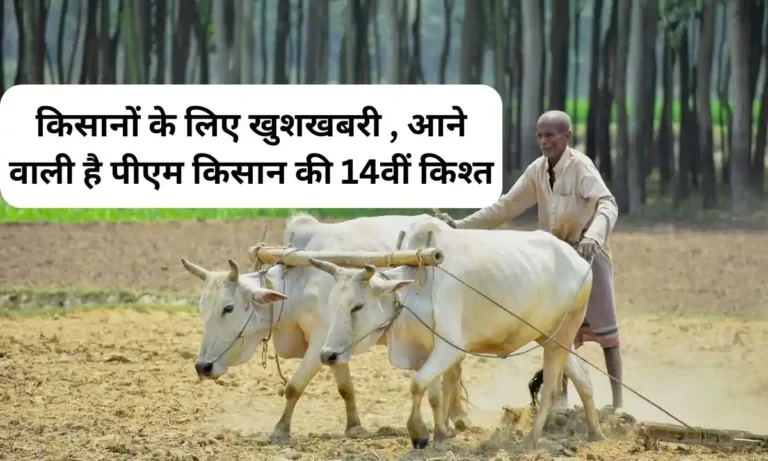 PM Kisan 14th Installment : किसानों के लिए खुशखबरी , आने वाली है पीएम किसान की 14वीं किश्त